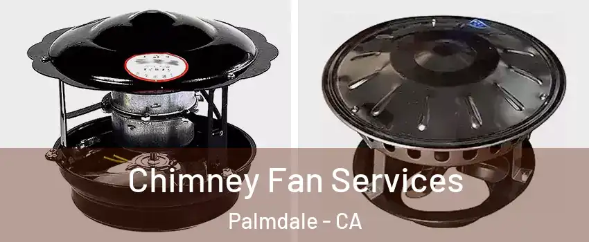 Chimney Fan Services Palmdale - CA