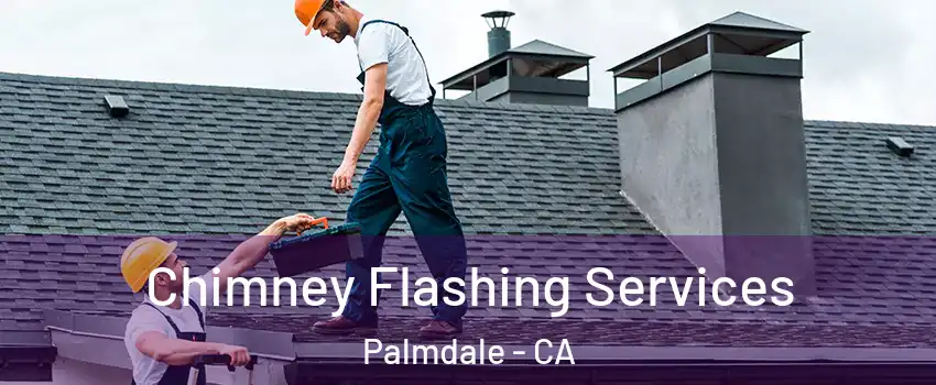 Chimney Flashing Services Palmdale - CA