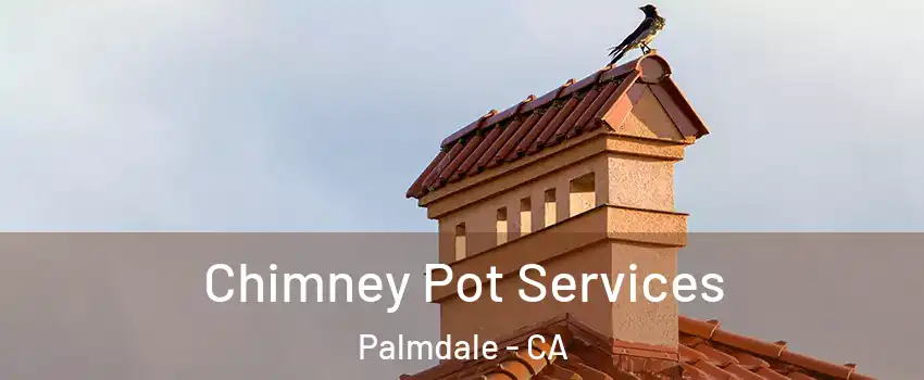 Chimney Pot Services Palmdale - CA