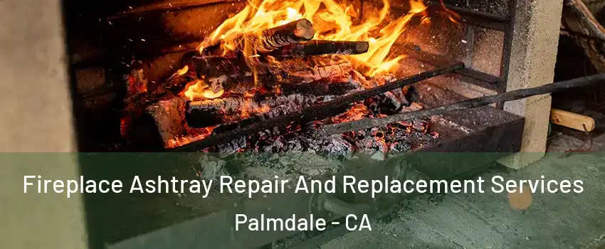 Fireplace Ashtray Repair And Replacement Services Palmdale - CA