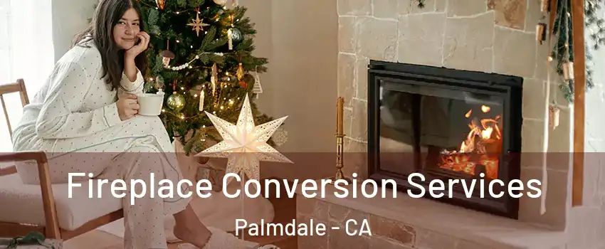 Fireplace Conversion Services Palmdale - CA