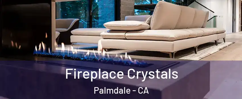 Fireplace Crystals Palmdale - CA