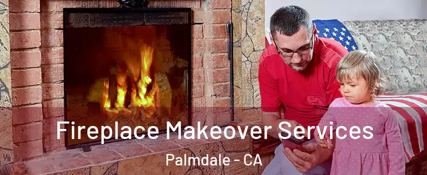 Fireplace Makeover Services Palmdale - CA