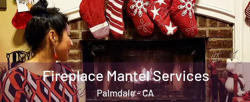 Fireplace Mantel Services Palmdale - CA
