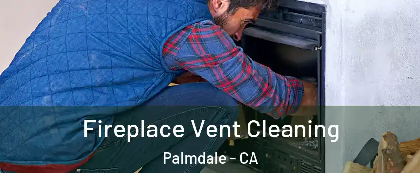 Fireplace Vent Cleaning Palmdale - CA