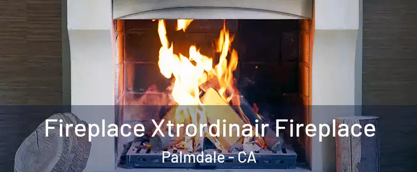 Fireplace Xtrordinair Fireplace Palmdale - CA