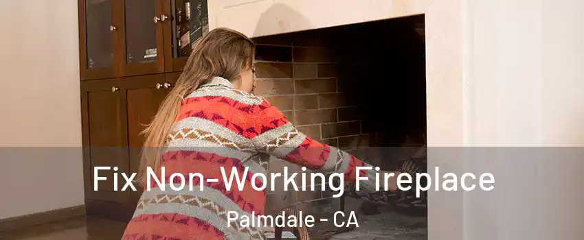 Fix Non-Working Fireplace Palmdale - CA