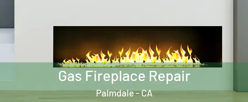 Gas Fireplace Repair Palmdale - CA