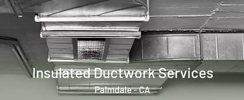 Insulated Ductwork Services Palmdale - CA