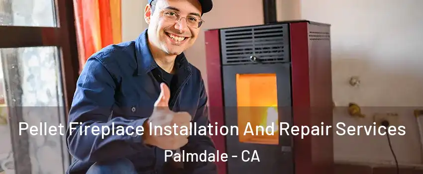 Pellet Fireplace Installation And Repair Services Palmdale - CA