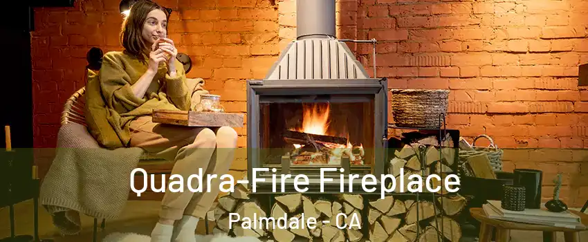 Quadra-Fire Fireplace Palmdale - CA