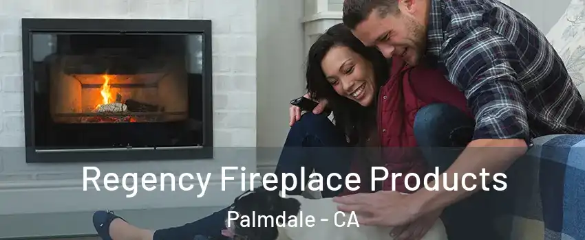 Regency Fireplace Products Palmdale - CA