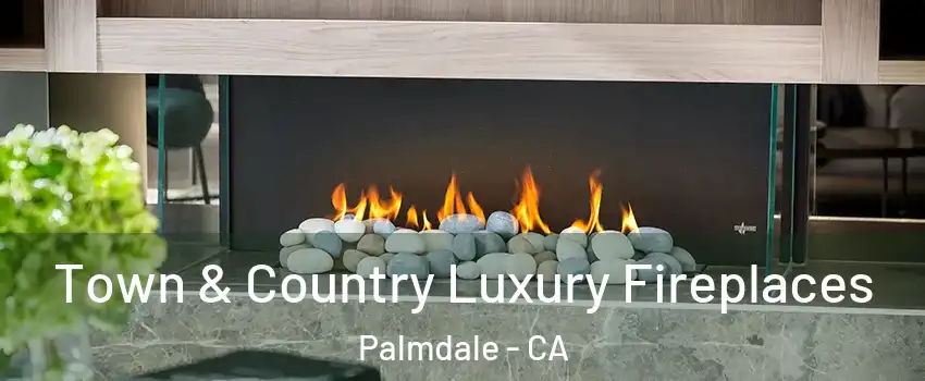 Town & Country Luxury Fireplaces Palmdale - CA