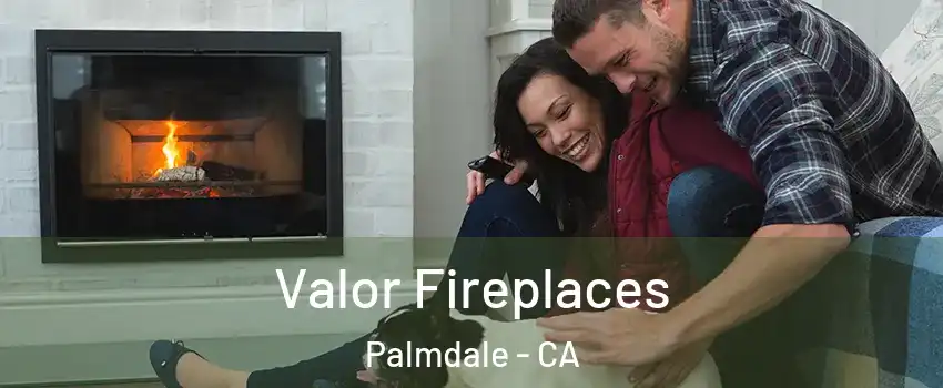 Valor Fireplaces Palmdale - CA