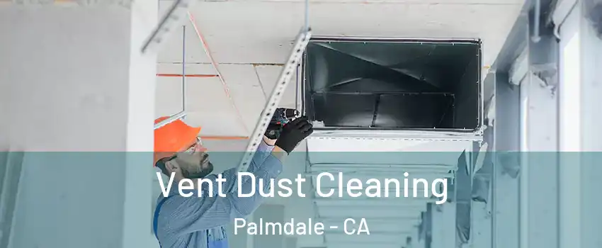 Vent Dust Cleaning Palmdale - CA