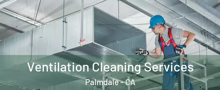 Ventilation Cleaning Services Palmdale - CA