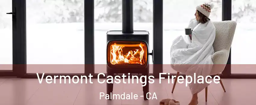 Vermont Castings Fireplace Palmdale - CA